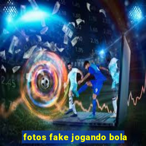 fotos fake jogando bola
